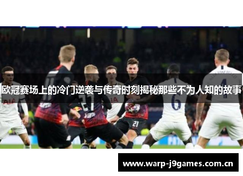 欧冠赛场上的冷门逆袭与传奇时刻揭秘那些不为人知的故事